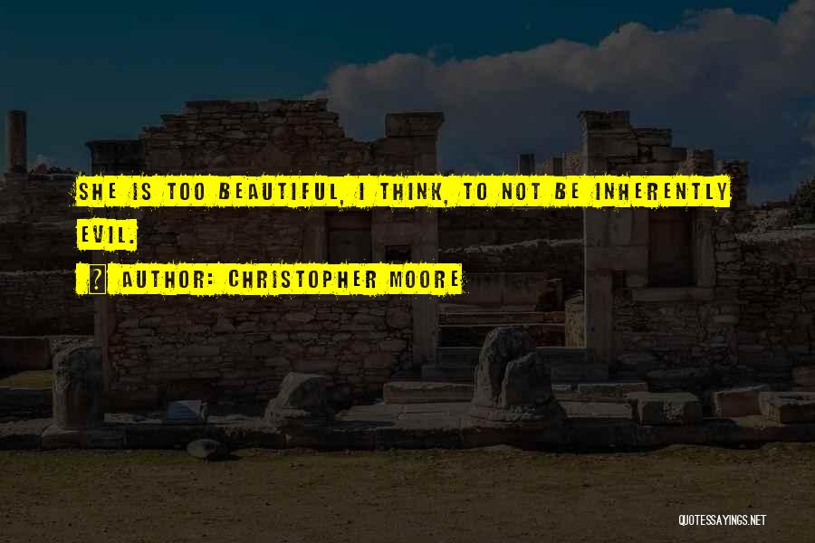 Christopher Moore Quotes: She Is Too Beautiful, I Think, To Not Be Inherently Evil.
