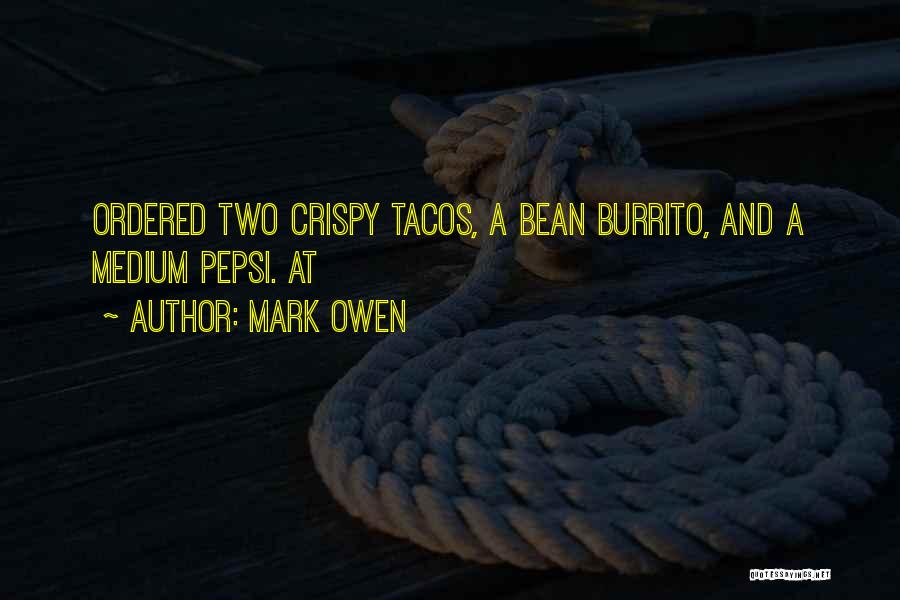 Mark Owen Quotes: Ordered Two Crispy Tacos, A Bean Burrito, And A Medium Pepsi. At