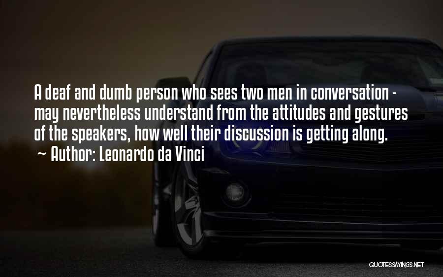 Leonardo Da Vinci Quotes: A Deaf And Dumb Person Who Sees Two Men In Conversation - May Nevertheless Understand From The Attitudes And Gestures