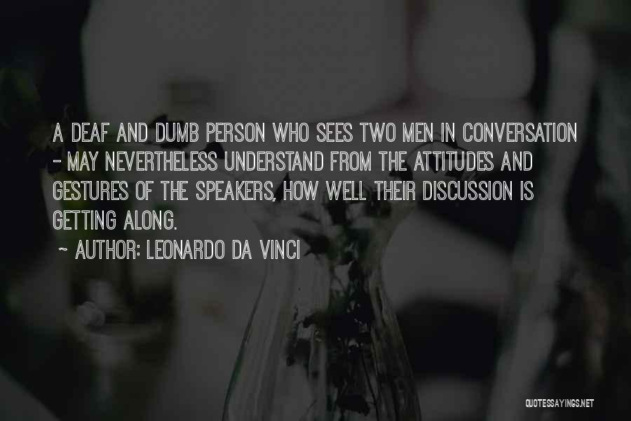 Leonardo Da Vinci Quotes: A Deaf And Dumb Person Who Sees Two Men In Conversation - May Nevertheless Understand From The Attitudes And Gestures