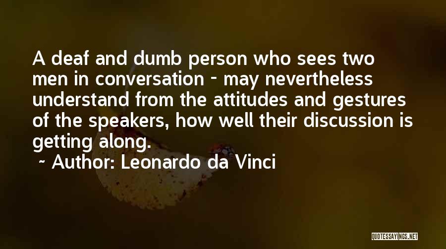 Leonardo Da Vinci Quotes: A Deaf And Dumb Person Who Sees Two Men In Conversation - May Nevertheless Understand From The Attitudes And Gestures