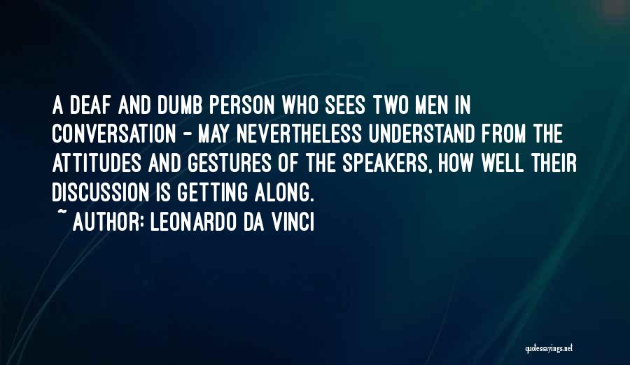 Leonardo Da Vinci Quotes: A Deaf And Dumb Person Who Sees Two Men In Conversation - May Nevertheless Understand From The Attitudes And Gestures