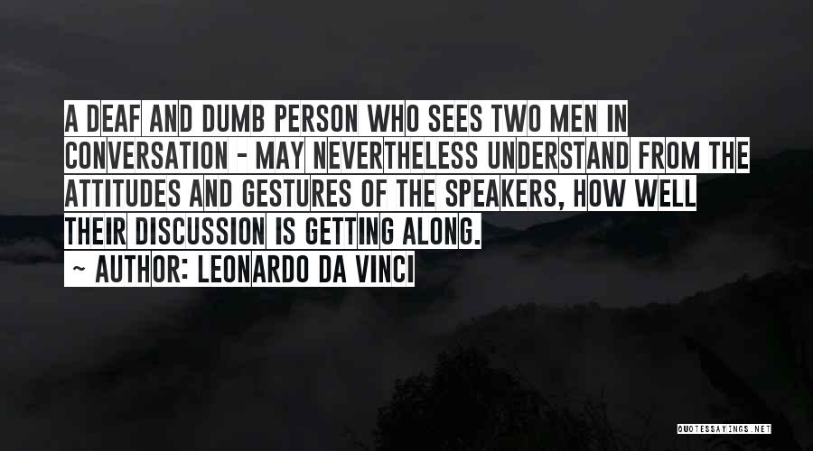 Leonardo Da Vinci Quotes: A Deaf And Dumb Person Who Sees Two Men In Conversation - May Nevertheless Understand From The Attitudes And Gestures