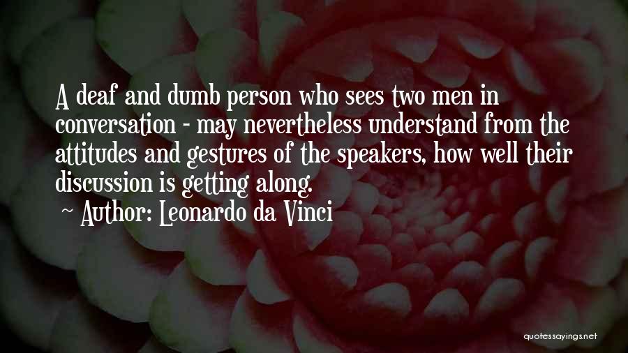 Leonardo Da Vinci Quotes: A Deaf And Dumb Person Who Sees Two Men In Conversation - May Nevertheless Understand From The Attitudes And Gestures