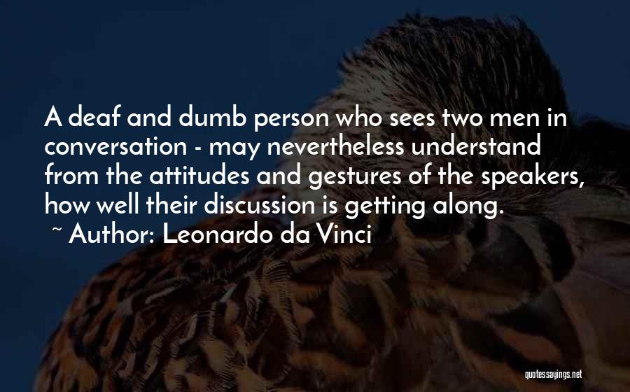 Leonardo Da Vinci Quotes: A Deaf And Dumb Person Who Sees Two Men In Conversation - May Nevertheless Understand From The Attitudes And Gestures