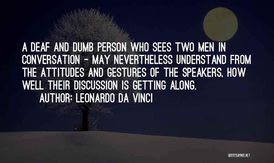 Leonardo Da Vinci Quotes: A Deaf And Dumb Person Who Sees Two Men In Conversation - May Nevertheless Understand From The Attitudes And Gestures