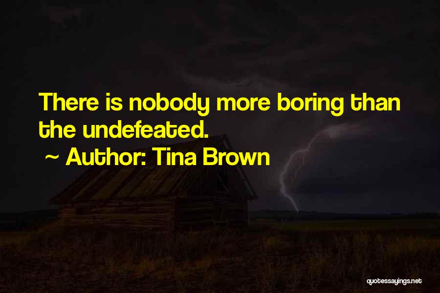 Tina Brown Quotes: There Is Nobody More Boring Than The Undefeated.