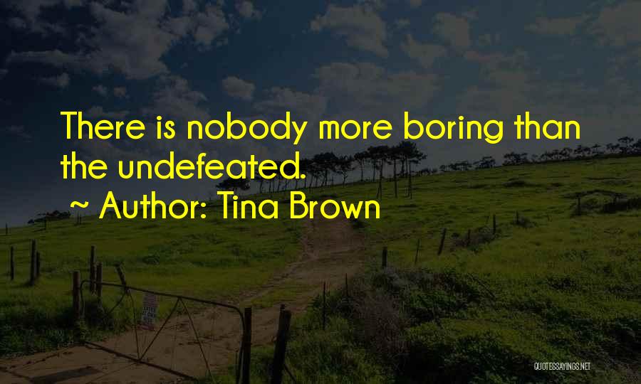 Tina Brown Quotes: There Is Nobody More Boring Than The Undefeated.