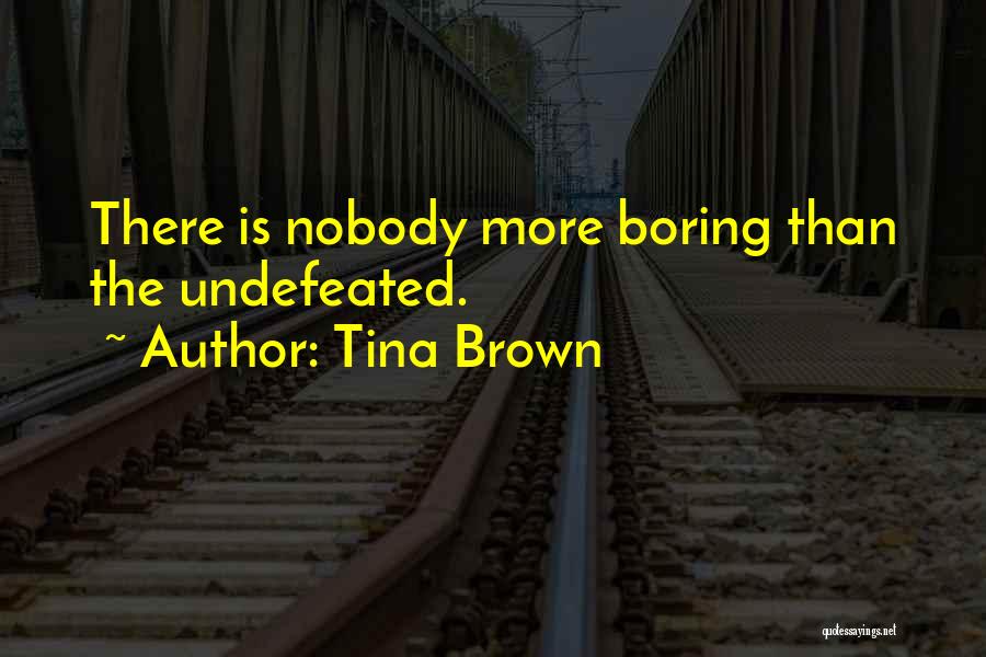 Tina Brown Quotes: There Is Nobody More Boring Than The Undefeated.