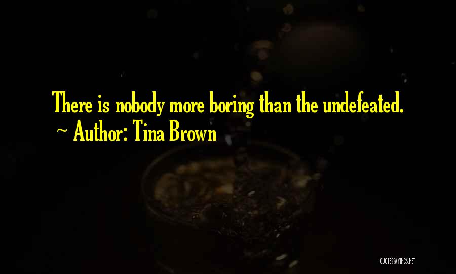 Tina Brown Quotes: There Is Nobody More Boring Than The Undefeated.