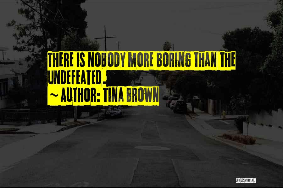 Tina Brown Quotes: There Is Nobody More Boring Than The Undefeated.