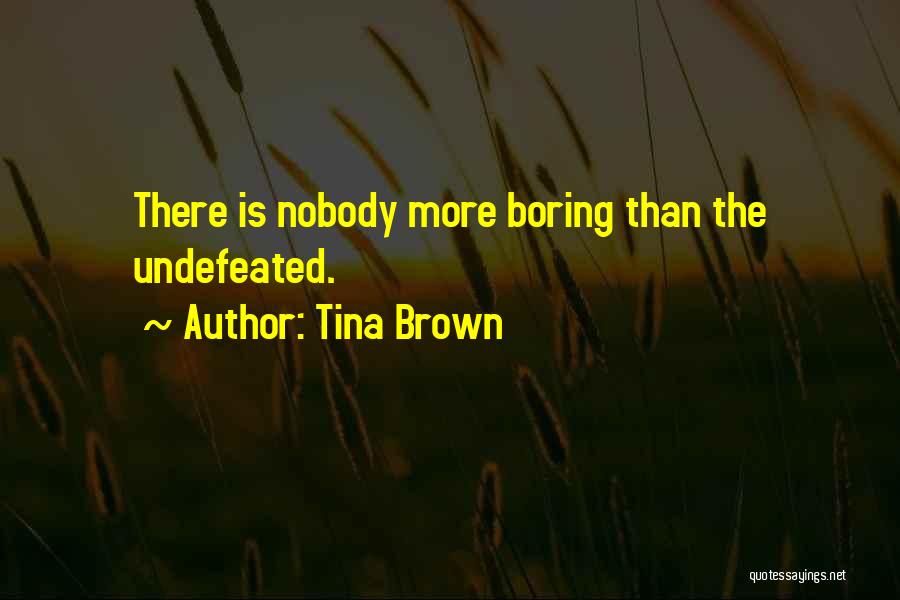 Tina Brown Quotes: There Is Nobody More Boring Than The Undefeated.