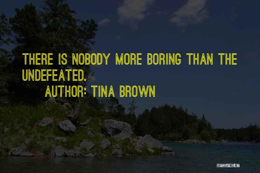 Tina Brown Quotes: There Is Nobody More Boring Than The Undefeated.