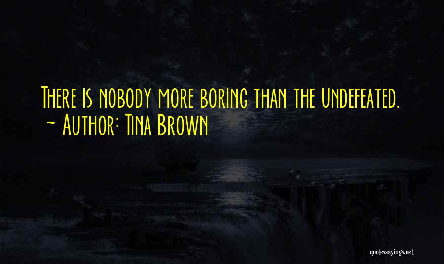 Tina Brown Quotes: There Is Nobody More Boring Than The Undefeated.