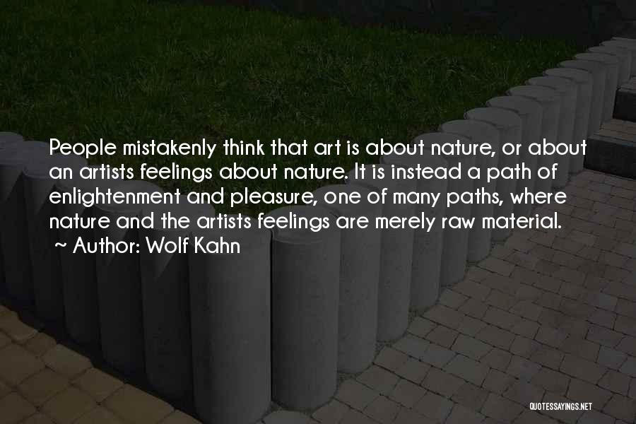 Wolf Kahn Quotes: People Mistakenly Think That Art Is About Nature, Or About An Artists Feelings About Nature. It Is Instead A Path