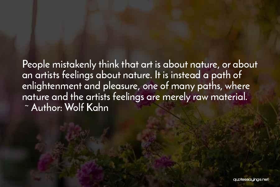 Wolf Kahn Quotes: People Mistakenly Think That Art Is About Nature, Or About An Artists Feelings About Nature. It Is Instead A Path