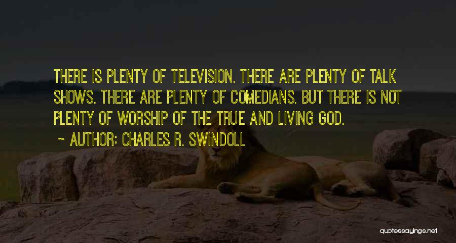 Charles R. Swindoll Quotes: There Is Plenty Of Television. There Are Plenty Of Talk Shows. There Are Plenty Of Comedians. But There Is Not