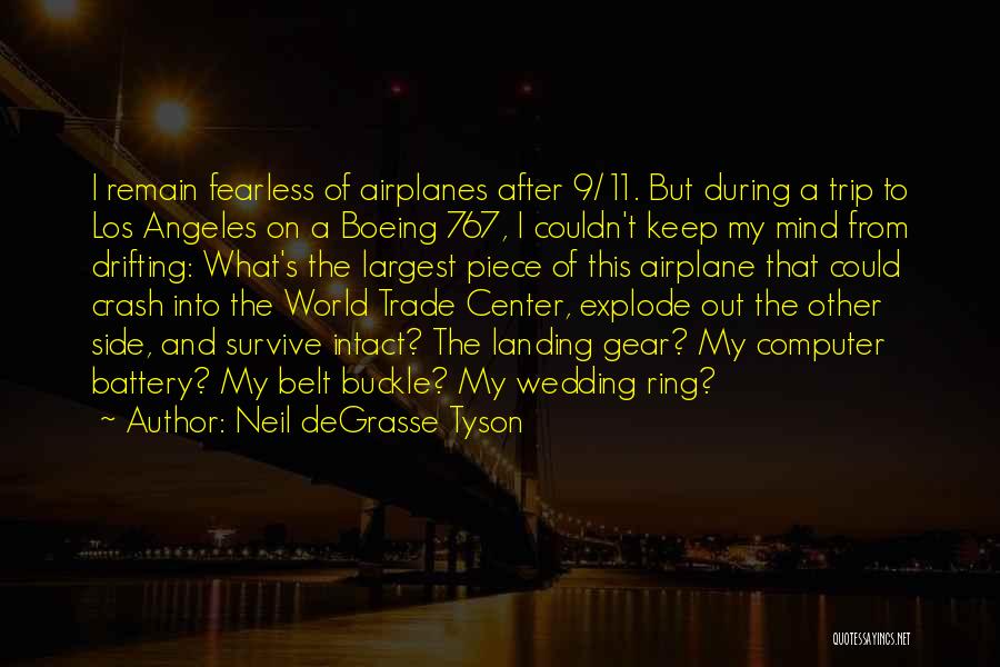 Neil DeGrasse Tyson Quotes: I Remain Fearless Of Airplanes After 9/11. But During A Trip To Los Angeles On A Boeing 767, I Couldn't