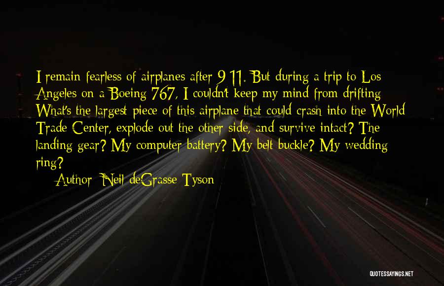 Neil DeGrasse Tyson Quotes: I Remain Fearless Of Airplanes After 9/11. But During A Trip To Los Angeles On A Boeing 767, I Couldn't