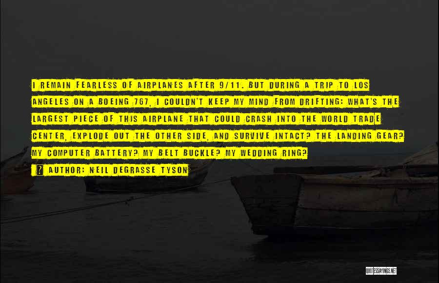 Neil DeGrasse Tyson Quotes: I Remain Fearless Of Airplanes After 9/11. But During A Trip To Los Angeles On A Boeing 767, I Couldn't