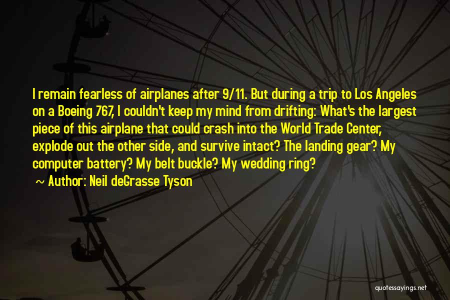 Neil DeGrasse Tyson Quotes: I Remain Fearless Of Airplanes After 9/11. But During A Trip To Los Angeles On A Boeing 767, I Couldn't