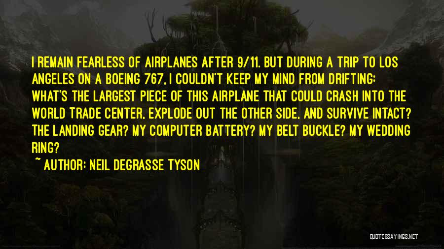 Neil DeGrasse Tyson Quotes: I Remain Fearless Of Airplanes After 9/11. But During A Trip To Los Angeles On A Boeing 767, I Couldn't