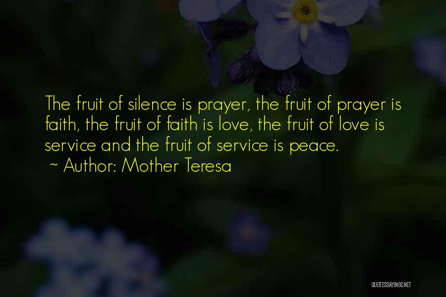 Mother Teresa Quotes: The Fruit Of Silence Is Prayer, The Fruit Of Prayer Is Faith, The Fruit Of Faith Is Love, The Fruit