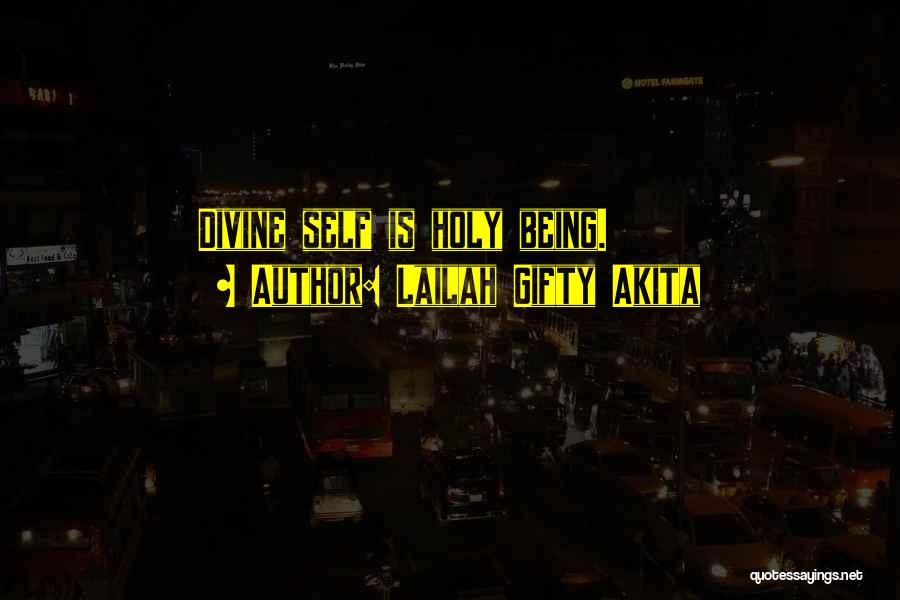 Lailah Gifty Akita Quotes: Divine Self Is Holy Being.