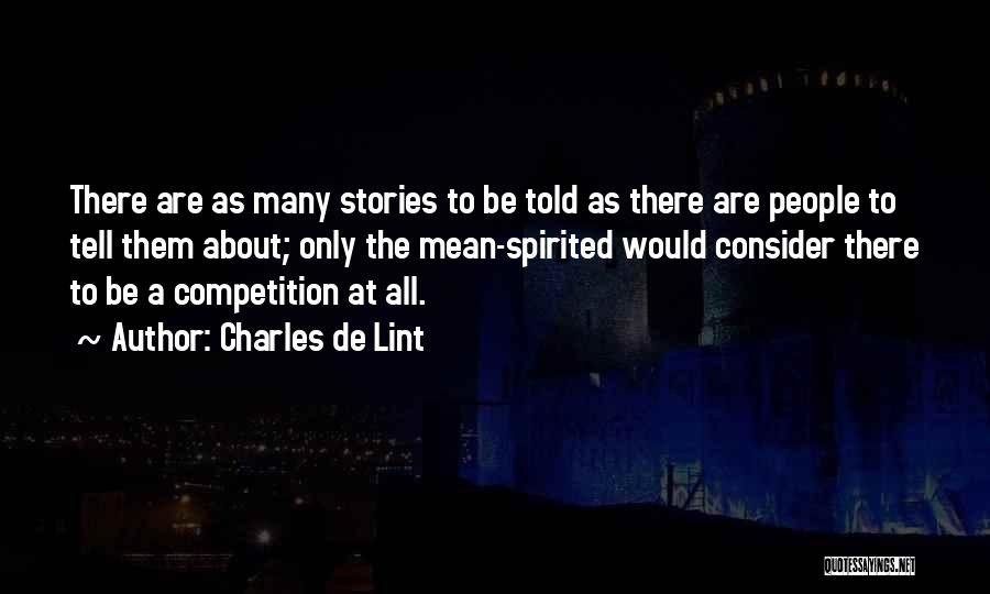 Charles De Lint Quotes: There Are As Many Stories To Be Told As There Are People To Tell Them About; Only The Mean-spirited Would