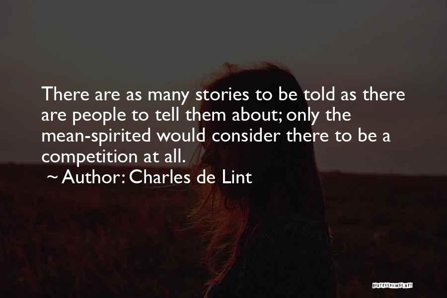 Charles De Lint Quotes: There Are As Many Stories To Be Told As There Are People To Tell Them About; Only The Mean-spirited Would