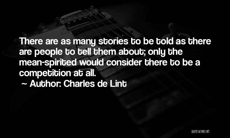 Charles De Lint Quotes: There Are As Many Stories To Be Told As There Are People To Tell Them About; Only The Mean-spirited Would