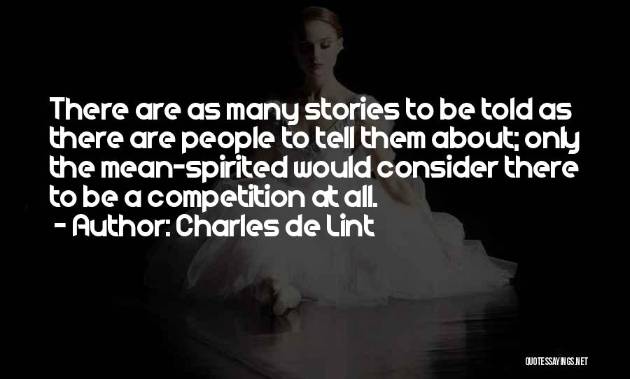 Charles De Lint Quotes: There Are As Many Stories To Be Told As There Are People To Tell Them About; Only The Mean-spirited Would