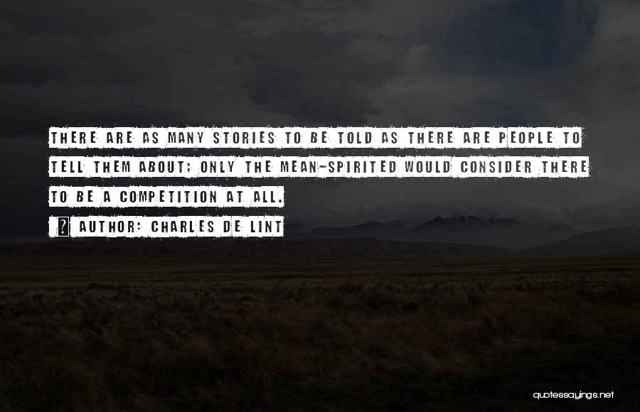 Charles De Lint Quotes: There Are As Many Stories To Be Told As There Are People To Tell Them About; Only The Mean-spirited Would