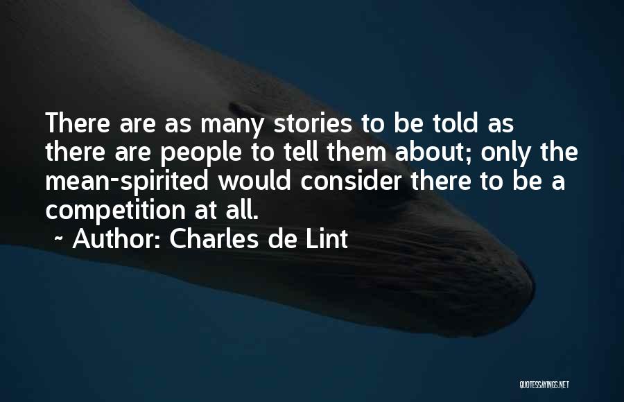 Charles De Lint Quotes: There Are As Many Stories To Be Told As There Are People To Tell Them About; Only The Mean-spirited Would