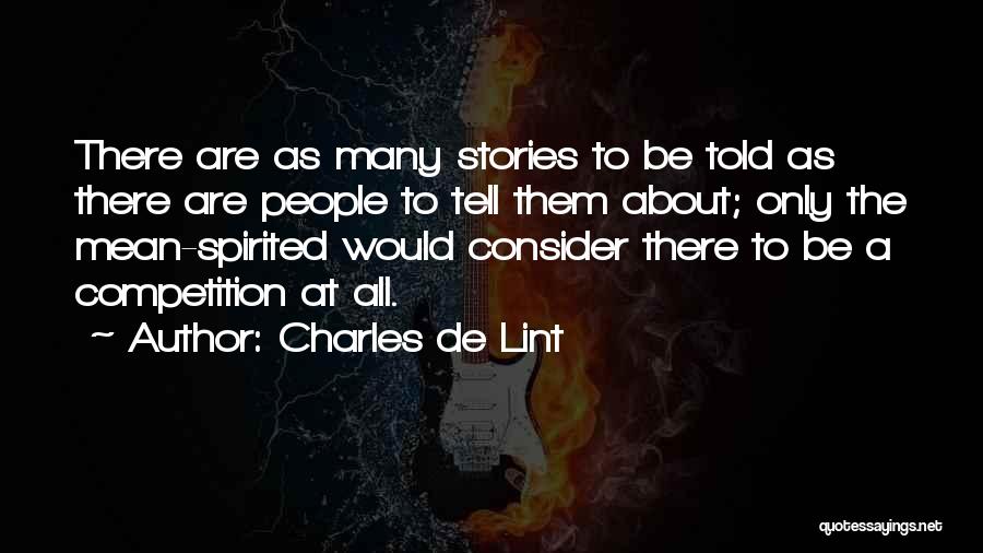 Charles De Lint Quotes: There Are As Many Stories To Be Told As There Are People To Tell Them About; Only The Mean-spirited Would