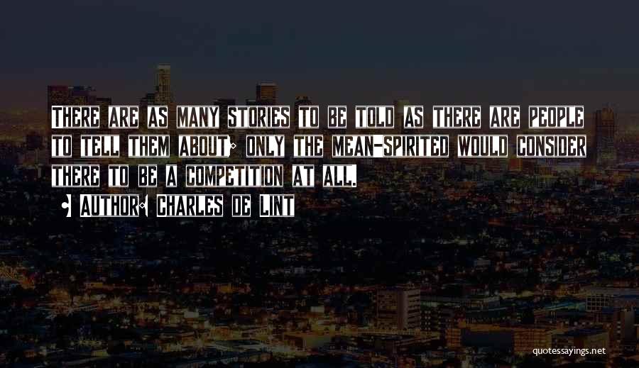 Charles De Lint Quotes: There Are As Many Stories To Be Told As There Are People To Tell Them About; Only The Mean-spirited Would