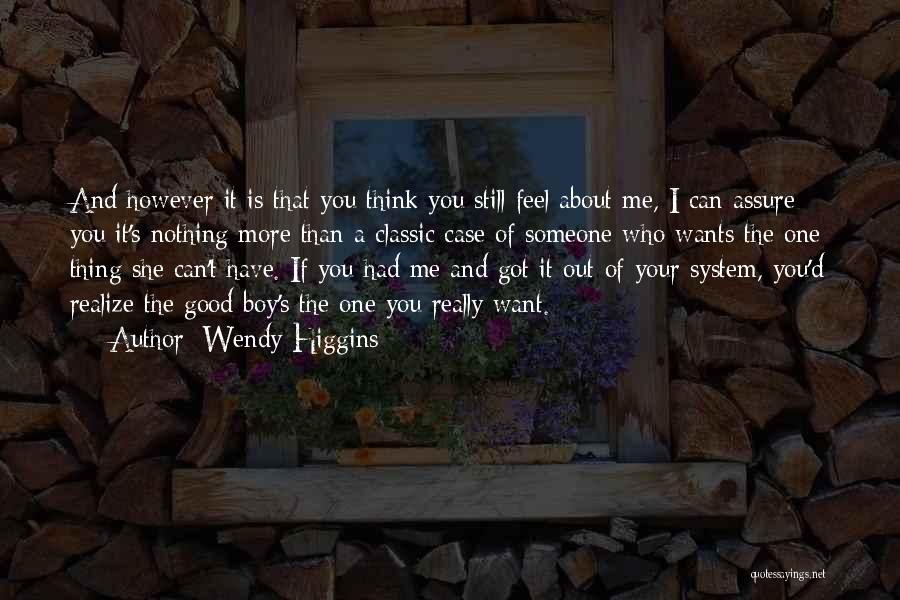 Wendy Higgins Quotes: And However It Is That You Think You Still Feel About Me, I Can Assure You It's Nothing More Than