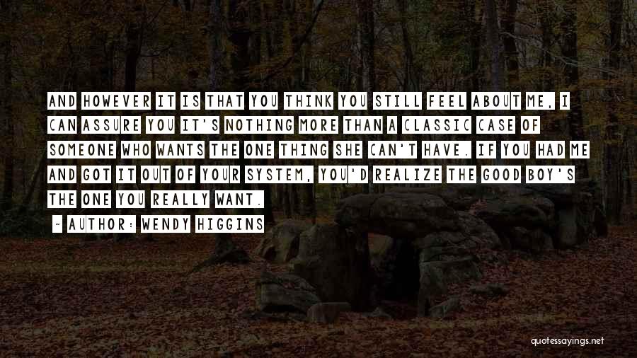 Wendy Higgins Quotes: And However It Is That You Think You Still Feel About Me, I Can Assure You It's Nothing More Than