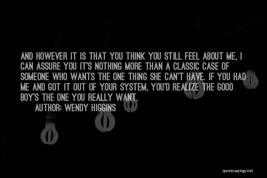 Wendy Higgins Quotes: And However It Is That You Think You Still Feel About Me, I Can Assure You It's Nothing More Than