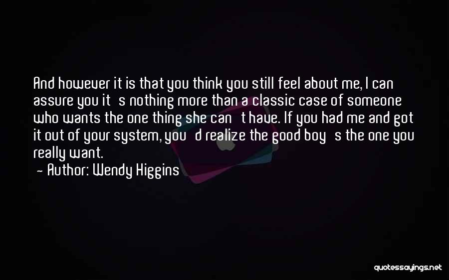 Wendy Higgins Quotes: And However It Is That You Think You Still Feel About Me, I Can Assure You It's Nothing More Than