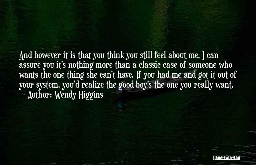 Wendy Higgins Quotes: And However It Is That You Think You Still Feel About Me, I Can Assure You It's Nothing More Than