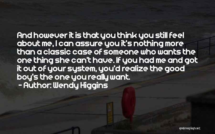 Wendy Higgins Quotes: And However It Is That You Think You Still Feel About Me, I Can Assure You It's Nothing More Than