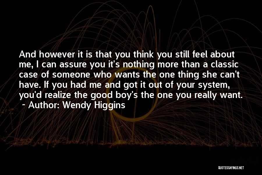 Wendy Higgins Quotes: And However It Is That You Think You Still Feel About Me, I Can Assure You It's Nothing More Than