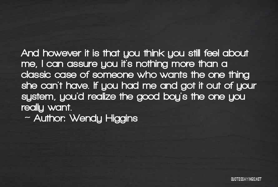 Wendy Higgins Quotes: And However It Is That You Think You Still Feel About Me, I Can Assure You It's Nothing More Than