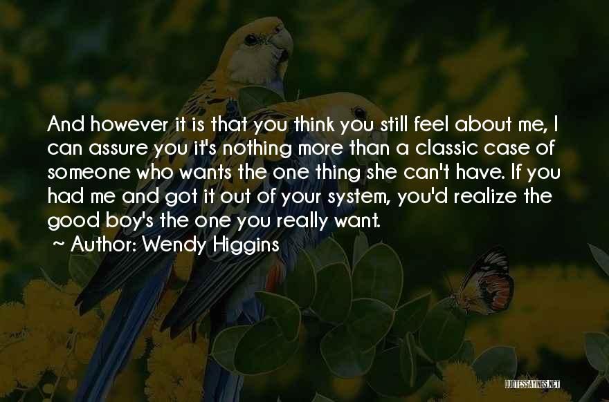 Wendy Higgins Quotes: And However It Is That You Think You Still Feel About Me, I Can Assure You It's Nothing More Than