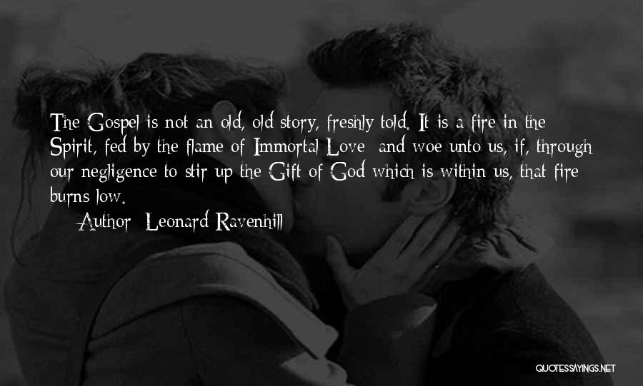 Leonard Ravenhill Quotes: The Gospel Is Not An Old, Old Story, Freshly Told. It Is A Fire In The Spirit, Fed By The