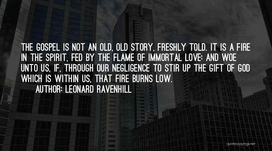 Leonard Ravenhill Quotes: The Gospel Is Not An Old, Old Story, Freshly Told. It Is A Fire In The Spirit, Fed By The