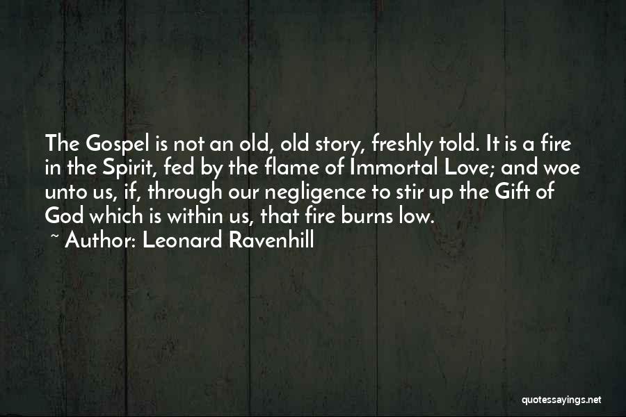 Leonard Ravenhill Quotes: The Gospel Is Not An Old, Old Story, Freshly Told. It Is A Fire In The Spirit, Fed By The