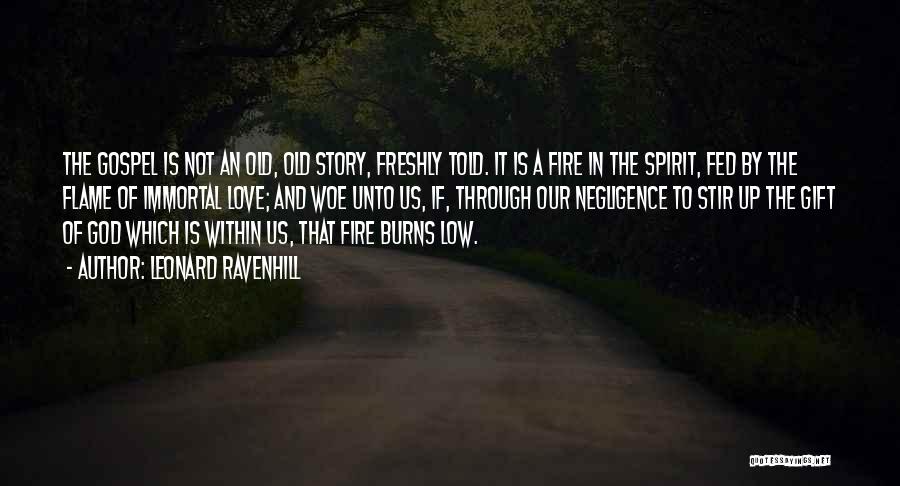 Leonard Ravenhill Quotes: The Gospel Is Not An Old, Old Story, Freshly Told. It Is A Fire In The Spirit, Fed By The