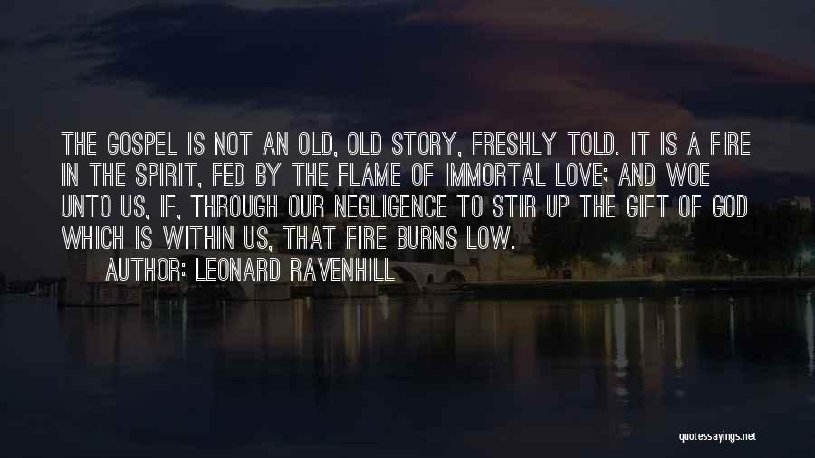 Leonard Ravenhill Quotes: The Gospel Is Not An Old, Old Story, Freshly Told. It Is A Fire In The Spirit, Fed By The